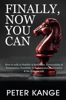 Paperback Finally, Now You Can: How to Walk in Stability & Resilience, Immovability & Permanence, Possibility & Performance, Restoration & the Halcyon Book