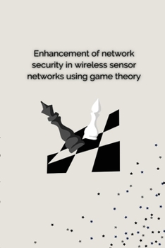 Paperback Enhancement of Network Security in Wireless Sensor Networks Using Game Theory Book