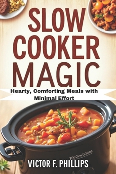Paperback Slow Cooker Magic: Hearty, Comforting Meals with Minimal Effort Book