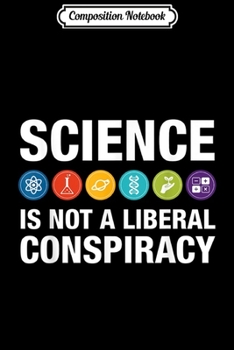 Composition Notebook: Science is Not a Liberal Conspiracy  Journal/Notebook Blank Lined Ruled 6x9 100 Pages