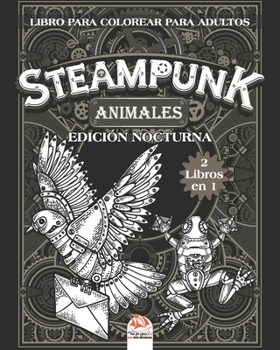 Paperback Steampunk animales - Libro para colorear para adultos - edici?n nocturna - 2 libros en 1: Libro para colorear para adultos (Mandalas) - Antiestr?s - S [Spanish] Book