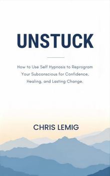 Paperback Unstuck: How to Use Self Hypnosis to Reprogram Your Subconscious for Confidence, Healing, and Lasting Change Book