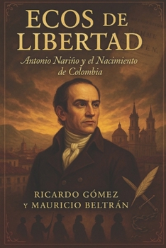 Ecos de Libertad: Antonio Nariño y el Nacimiento de Colombia (Ficción Histórica / Historical Fiction) (Spanish Edition)