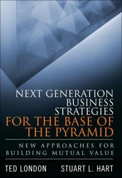 Hardcover Next Generation Business Strategies for the Base of the Pyramid: New Approaches for Building Mutual Value Book