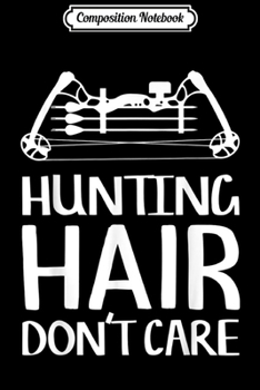 Composition Notebook: Hunting Hair Don't Care Archery Bow Hunter Women Gift  Journal/Notebook Blank Lined Ruled 6x9 100 Pages