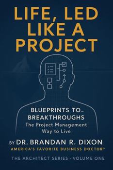 Paperback Life, Led Like a Project: Blueprint to Breakthroughts the Project Management Way to Live (The Architect) Book