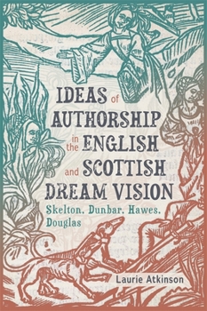 Hardcover Ideas of Authorship in the English and Scottish Dream Vision: Skelton, Dunbar, Hawes, Douglas Book