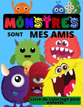 MONSTERS sont mes amis - Livre de coloriage pour enfants: Livre de coloriage de monstres amusants pour les enfants �g�s de 4 � 8 ans ou plus jeunes - Livres de coloriage amusants pour les enfants avec