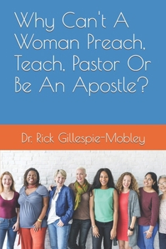 Paperback Why Can't A Woman Preach, Teach, Pastor Or Be An Apostle? Book