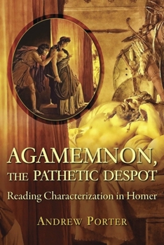 Paperback Agamemnon, the Pathetic Despot: Reading Characterization in Homer Book