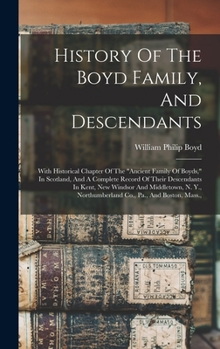 Hardcover History Of The Boyd Family, And Descendants: With Historical Chapter Of The "ancient Family Of Boyds," In Scotland, And A Complete Record Of Their Des Book