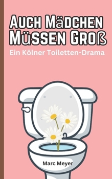 Paperback Auch Mädchen Müssen Groß: Ein Kölner Toiletten-Drama in fünf Akten [German] Book
