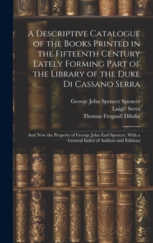Hardcover A Descriptive Catalogue of the Books Printed in the Fifteenth Century Lately Forming Part of the Library of the Duke Di Cassano Serra: And Now the Pro Book