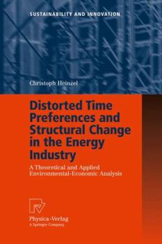 Paperback Distorted Time Preferences and Structural Change in the Energy Industry: A Theoretical and Applied Environmental-Economic Analysis Book