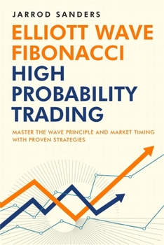 Paperback Elliott Wave - Fibonacci High Probability Trading: Master The Wave Principle and Market Timing With Proven Strategies Book