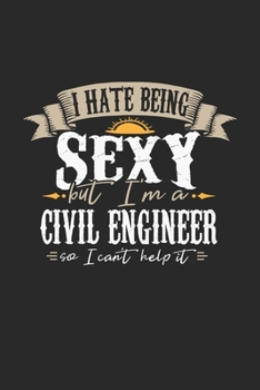 I Hate Being Sexy But I'm A Civil Engineer So I Can't Help It: Civil Engineer Notebook Civil Engineer Journal Handlettering Logbook 110 DOT GRID Paper Pages 6 x 9