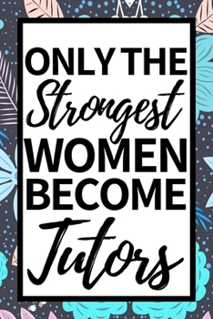 Paperback Only The Strongest Women Become Tutors: Notebook Journal For Tutors Book