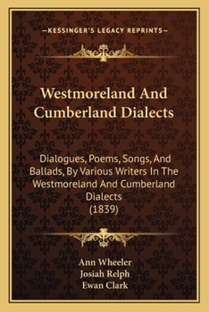 Paperback Westmoreland And Cumberland Dialects: Dialogues, Poems, Songs, And Ballads, By Various Writers In The Westmoreland And Cumberland Dialects (1839) Book