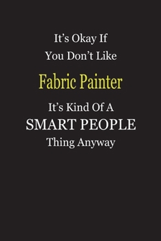 Paperback It's Okay If You Don't Like Fabric Painter It's Kind Of A Smart People Thing Anyway: Blank Lined Notebook Journal Gift Idea Book