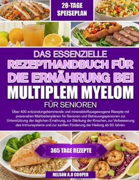 DAS ESSENZIELLE REZEPTHANDBUCH FÜR DIE ERNÄHRUNG BEI MULTIPLEM MYELOM FÜR SENIOREN: Über 400 entzündungshemmende und mineralstoffausgewogene Rezepte ... der täglichen ... (German Edition)