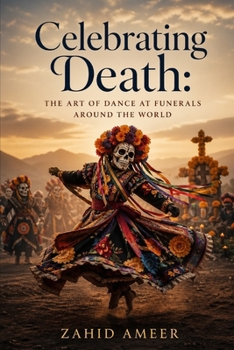 Celebrating Death: The Art of Dance at Funerals Around the World