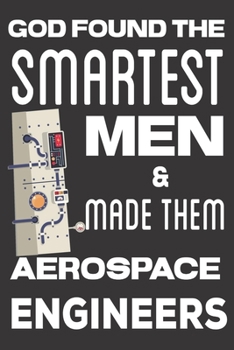 Paperback God found the Smartest Men & Made Them Aerospace Engineers: Aerospace Engineering Gifts: Cute Blank lined Notebook Journal to Write in for Engineers a Book