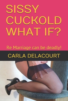 Paperback Sissy Cuckold What If?: Re Marriage can be deadly! Book