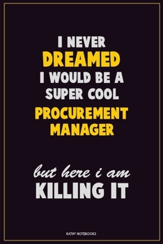 Paperback I Never Dreamed I would Be A Super Cool Procurement Manager But Here I Am Killing It: Career Motivational Quotes 6x9 120 Pages Blank Lined Notebook Jo Book