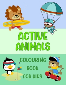 Paperback Active Animals Colouring Book For Kids: Cute Animals Playing Sports & Activities, Girls and Boys Ages 4 - 8 Book