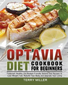 Paperback Optavia Diet Cookbook For Beginners: Foolproof, Healthy and Budget-Friendly Optavia Diet Recipes to Lose Weight Fast, Rebuild Your Body and Upgrade Yo Book