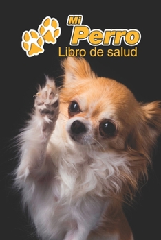 Mi Perro Libro de salud: Chihuahua | 109 páginas 15cm x 23cm A5 | Cuaderno para llenar | Agenda de Vacunas | Seguimiento Médico | Visitas Veterinarias ... de un Perro | Contactos (Spanish Edition)