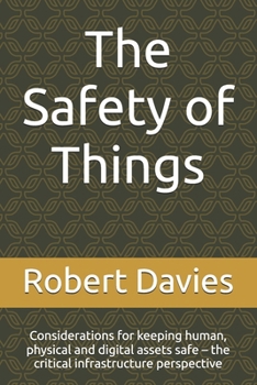 The Safety of Things: Considerations for keeping human, physical and digital assets safe – the critical infrastructure perspective