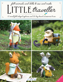 Paperback Little Traveller: 10 Small Felt Intrepid Explorers and Over 30 Tiny Travel Accessories to Sew! Book