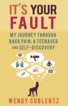 It's Your Fault: My Journey through Back Pain, a Teenager and Self-Discovery