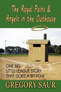 Paperback The Royal Pains & Angels in the Outhouse: One Big Little League Story That Goes a Bit Foul Book