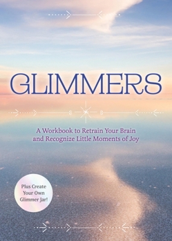 Paperback Glimmers: A Workbook to Retrain Your Brain and Recognize Little Moments of Joy Book