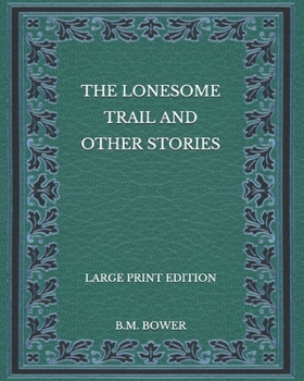 Paperback The Lonesome Trail and Other Stories - Large Print Edition Book