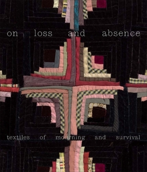 Hardcover On Loss and Absence: Textiles of Mourning and Survival Book