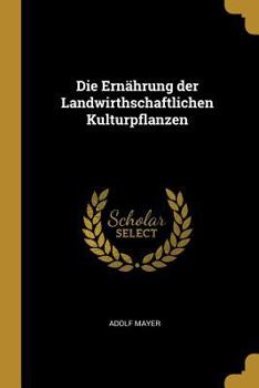 Paperback Die Ernährung der Landwirthschaftlichen Kulturpflanzen [German] Book