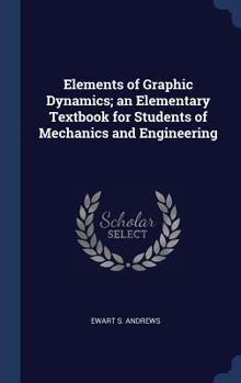 Hardcover Elements of Graphic Dynamics; an Elementary Textbook for Students of Mechanics and Engineering Book