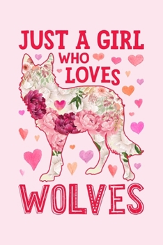 Just a Girl Who Loves Wolves: Wolf Lined Notebook, Journal, Organizer, Diary, Composition Notebook, Gifts for Wolf Lovers