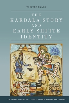 The Karbala Story and Early Shi'ite Identity (Edinburgh Studies in Classical Islamic History and Culture)