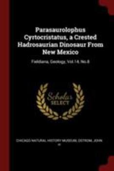 Paperback Parasaurolophus Cyrtocristatus, a Crested Hadrosaurian Dinosaur From New Mexico: Fieldiana, Geology, Vol.14, No.8 Book