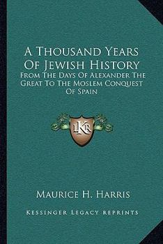 Paperback A Thousand Years Of Jewish History: From The Days Of Alexander The Great To The Moslem Conquest Of Spain Book