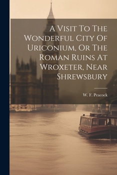 Paperback A Visit To The Wonderful City Of Uriconium, Or The Roman Ruins At Wroxeter, Near Shrewsbury Book