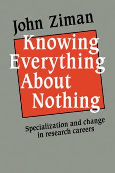 Paperback Knowing Everything about Nothing: Specialization and Change in Research Careers Book