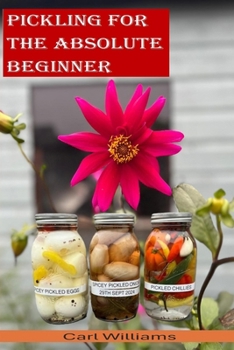 Pickling for the absolute beginner: The perfect starter book to get you pickling as soon as possible. This is a simple, non-complicated book designed ... beginner with a desire to start pickling.