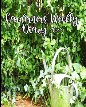 Paperback Gardeners' Weekly Diary 2020: With Monthly Gardeing Planning and Weekly Scheduling From January 2020 - December 2020 With Watering Can Cover Book