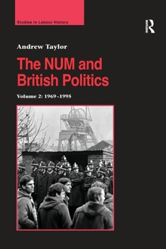 The Num and British Politics: Volume 2: 1969-1995 - Book  of the Studies in Labour History