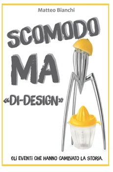Paperback Scomodo ma "di-design": Gli eventi che cambiarono la storia del Design [Italian] Book